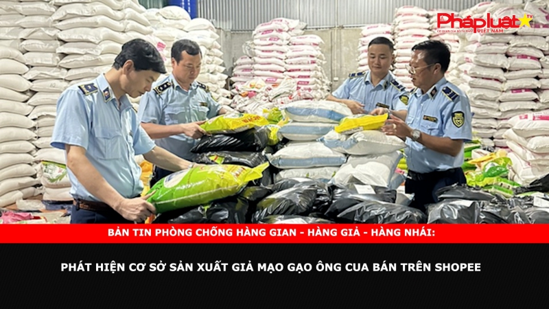 Bản tin chung tay cùng doanh nghiệp phòng chống Hàng gian- Hàng giả- Hàng nhái: Phát hiện cơ sở sản xuất giả mạo Gạo Ông Cua bán trên Shopee