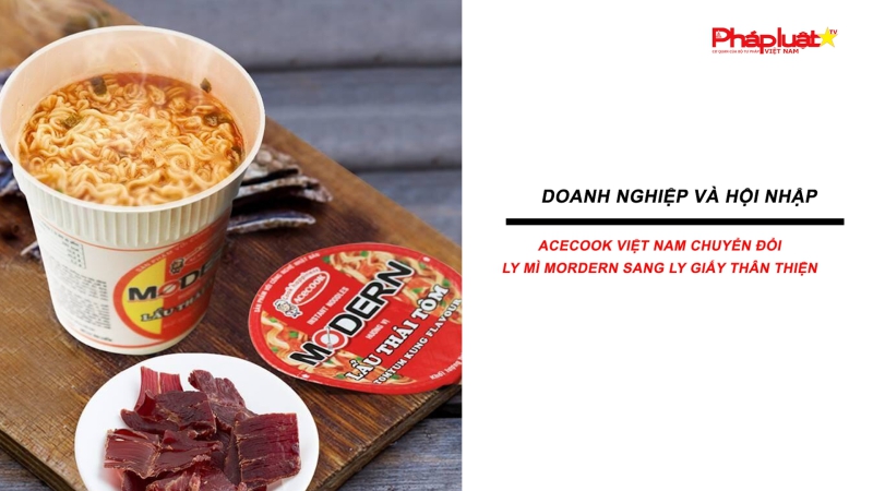 Acecook Việt Nam chuyển đổi ly mì Mordern sang ly giấy thân thiện