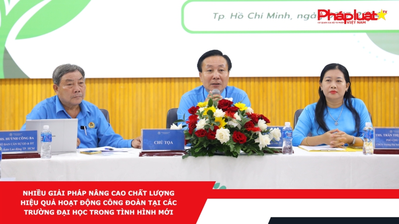 Nhiều giải pháp nâng cao chất lượng, hiệu quả hoạt động công đoàn tại các trường đại học trong tình hình mới