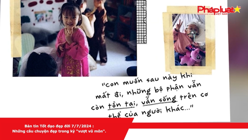 Bản tin Tốt đạo đẹp đời 7/7/2024 : Những câu chuyện đẹp trong kỳ 