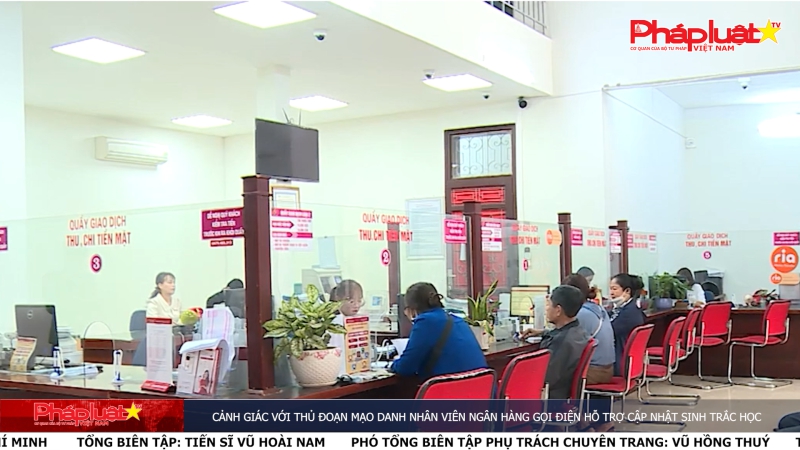 Bản tin Cảnh giác ngày 11/7/2024: Cảnh giác với thủ đoạn mạo danh nhân viên ngân hàng gọi điện hỗ trợ cập nhật sinh trắc học