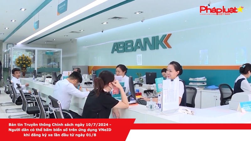 Bản tin Truyền thông Chính sách ngày 10/7/2024 - Người dân có thể bấm biển số trên ứng dụng VNeID khi đăng ký xe lần đầu từ ngày 01/8