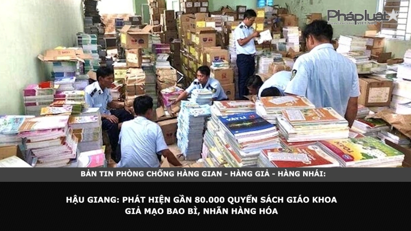 Bản tin chung tay cùng doanh nghiệp phòng chống Hàng gian- Hàng giả- Hàng nhái - Hậu Giang: Phát hiện gần 80.000 quyển sách giáo khoa giả mạo bao bì, nhãn hàng hóa