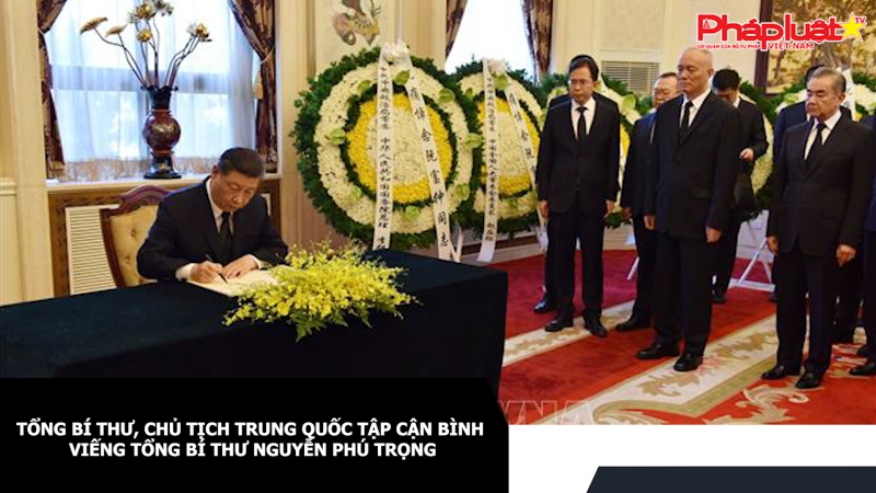 Tổng Bí thư, Chủ tịch Trung Quốc Tập Cận Bình viếng Tổng Bí thư Nguyễn Phú Trọng