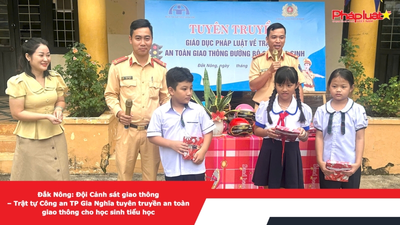 Đắk Nông: Đội Cảnh sát giao thông – Trật tự Công an TP Gia Nghĩa tuyên truyền an toàn giao thông cho học sinh tiểu học