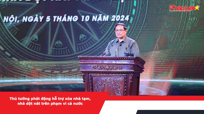 Thủ tướng phát động hỗ trợ xóa nhà tạm, nhà dột nát trên phạm vi cả nước