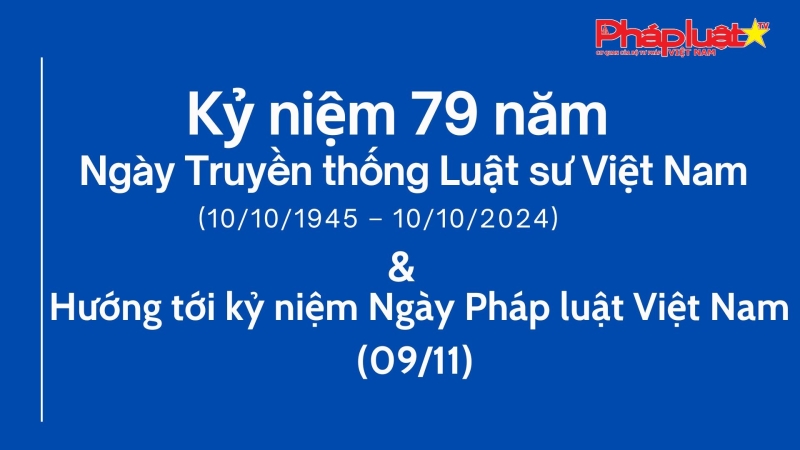 Kỷ niệm 79 năm ngày Truyền thống Luật sư Việt Nam (10/10/1945 – 10/10/2024) và Hướng tới kỷ niệm ngày Pháp luật Việt Nam (09/11)