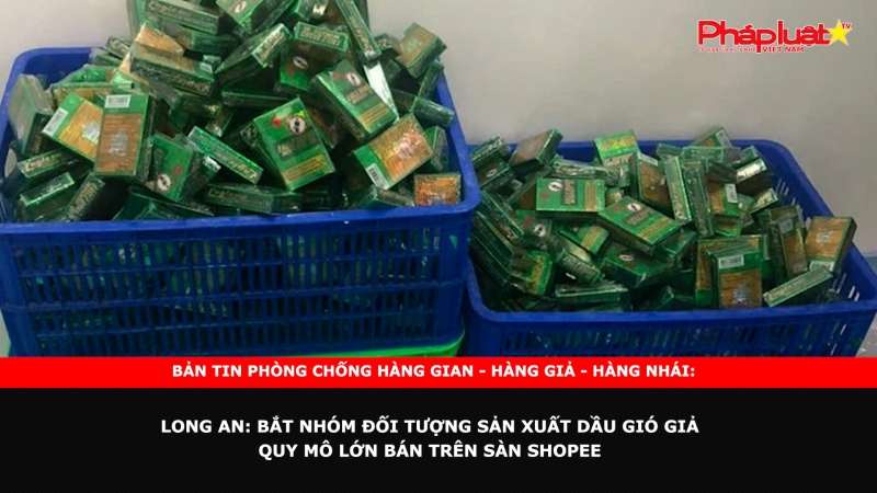 Bản tin chung tay cùng doanh nghiệp phòng chống Hàng gian- Hàng giả- Hàng nhái ngày 12/10/2024 - Long An: Bắt nhóm đối tượng sản xuất dầu gió giả quy mô lớn bán trên sàn Shopee