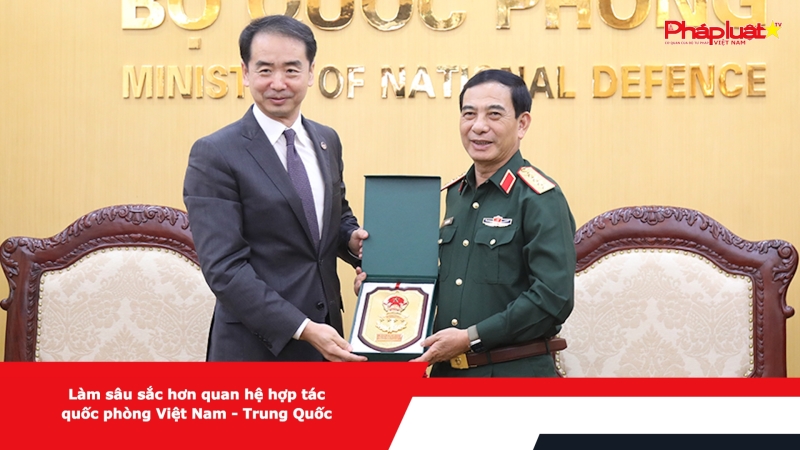 Làm sâu sắc hơn quan hệ hợp tác quốc phòng Việt Nam - Trung Quốc
