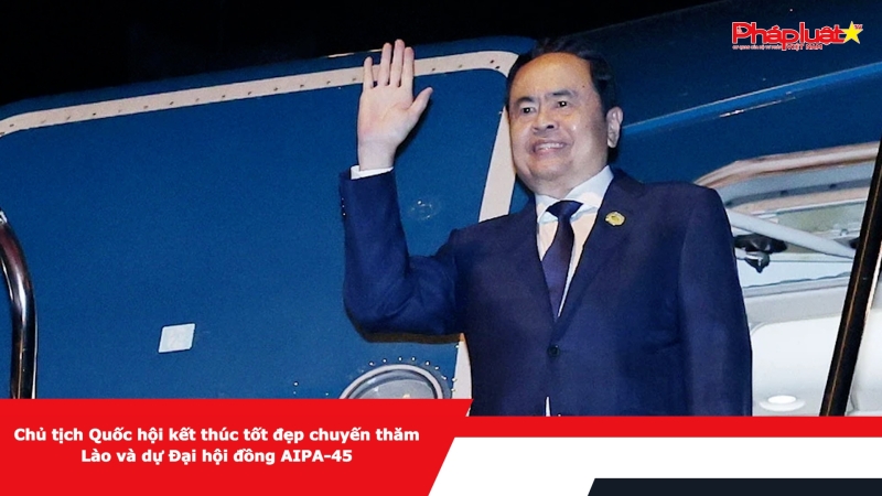 Chủ tịch Quốc hội kết thúc tốt đẹp chuyến thăm Lào và dự Đại hội đồng AIPA-45