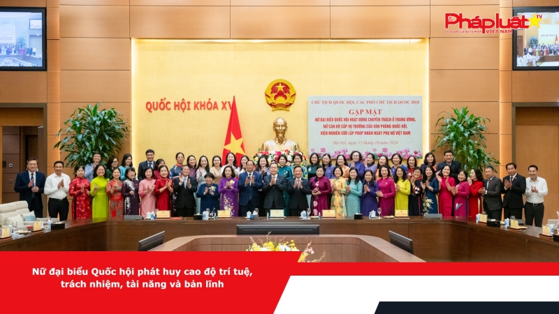 Nữ đại biểu Quốc hội phát huy cao độ trí tuệ, trách nhiệm, tài năng và bản lĩnh