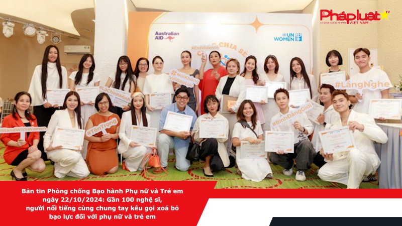 Bản tin Phòng chống Bạo hành Phụ nữ và Trẻ em ngày 22/10/2024: Gần 100 nghệ sĩ, người nổi tiếng cùng chung tay kêu gọi xoá bỏ bạo lực đối với phụ nữ và trẻ em