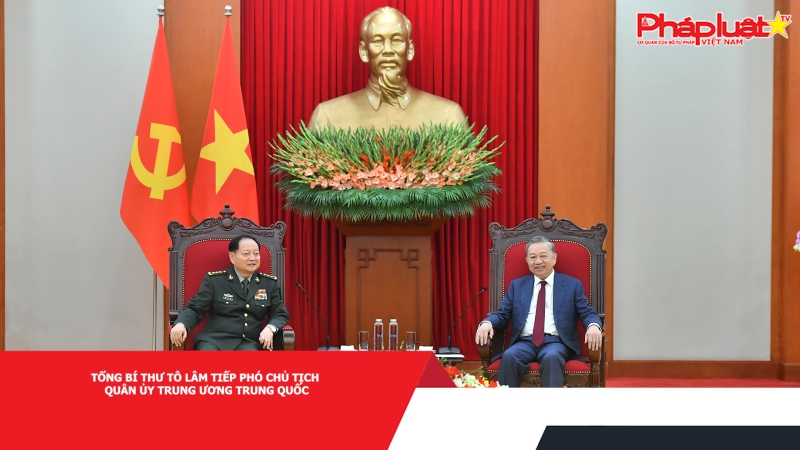 Tổng Bí thư Tô Lâm tiếp Phó Chủ tịch Quân ủy Trung ương Trung Quốc